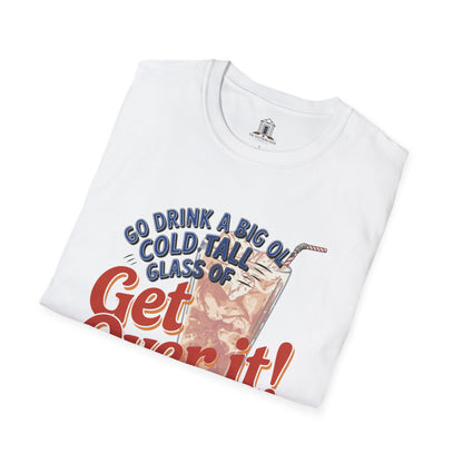 "Go Drink A Big Ol' Cold, Tall Glass Of Get Over It!"