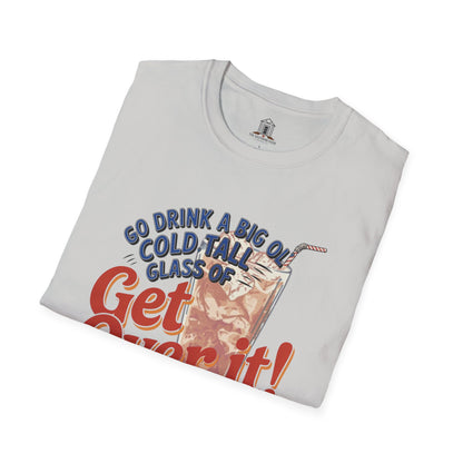 "Go Drink A Big Ol' Cold, Tall Glass Of Get Over It!"