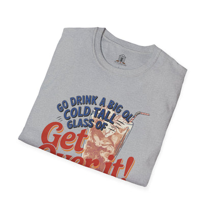 "Go Drink A Big Ol' Cold, Tall Glass Of Get Over It!"