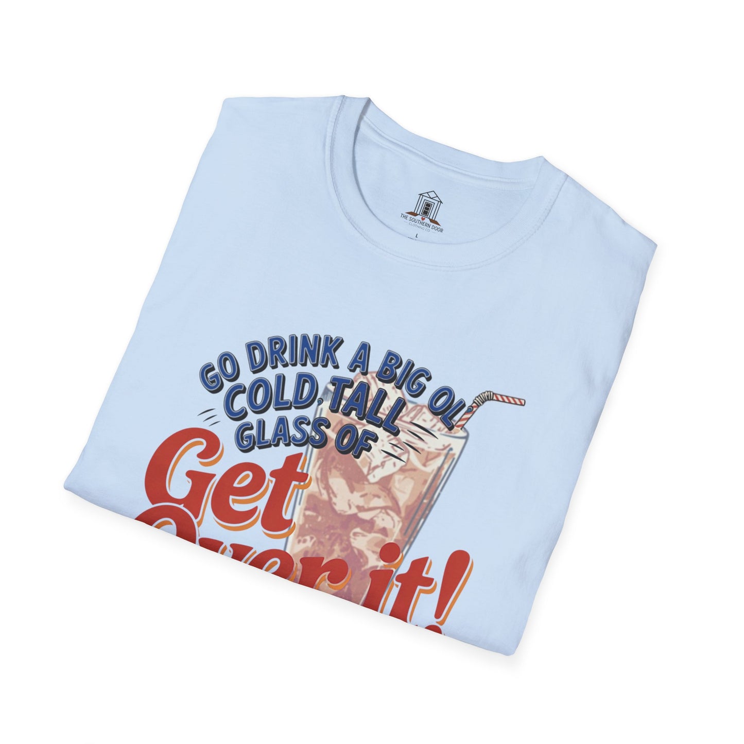 "Go Drink A Big Ol' Cold, Tall Glass Of Get Over It!"