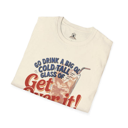 "Go Drink A Big Ol' Cold, Tall Glass Of Get Over It!"