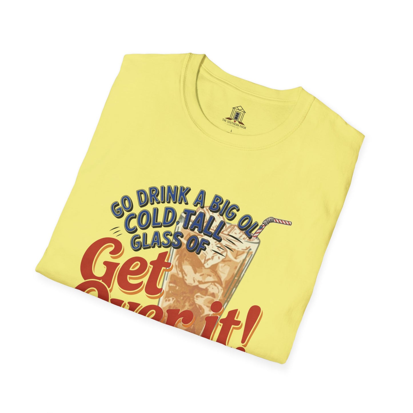 "Go Drink A Big Ol' Cold, Tall Glass Of Get Over It!"